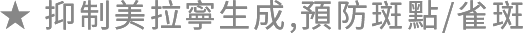 ★抑制美拉寧生成,預防斑點/雀斑